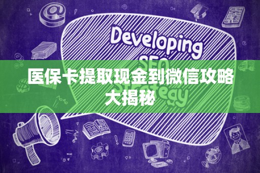 遵义医保卡提取现金到微信攻略大揭秘