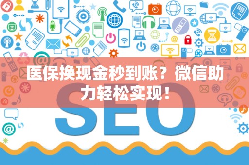 遵义医保换现金秒到账？微信助力轻松实现！