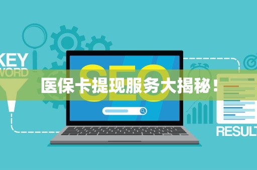 遵义医保卡提现服务大揭秘！