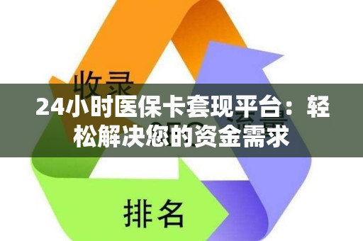 遵义24小时医保卡套现平台：轻松解决您的资金需求
