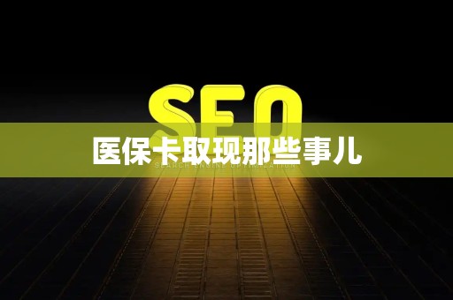 遵义医保卡取现那些事儿