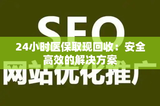 遵义24小时医保取现回收：安全高效的解决方案