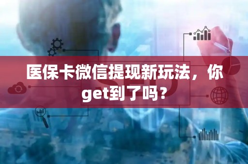 遵义医保卡微信提现新玩法，你get到了吗？