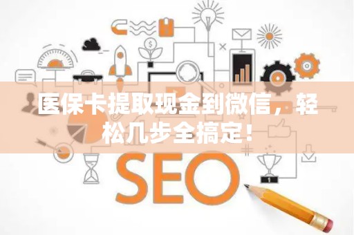 遵义医保卡提取现金到微信，轻松几步全搞定！