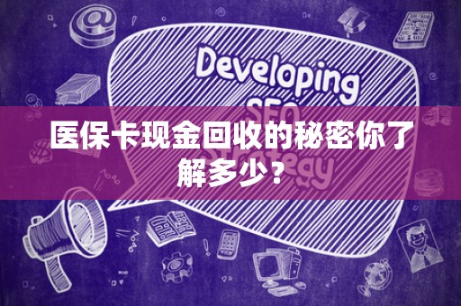 遵义医保卡现金回收的秘密你了解多少？