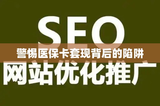 遵义警惕医保卡套现背后的陷阱