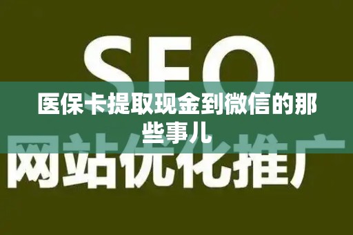遵义医保卡提取现金到微信的那些事儿