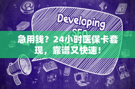遵义急用钱？24小时医保卡套现，靠谱又快速！