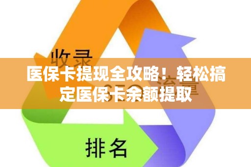 遵义医保卡提现全攻略！轻松搞定医保卡余额提取