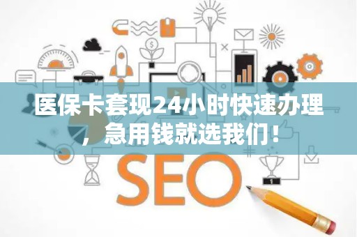 遵义医保卡套现24小时快速办理，急用钱就选我们！