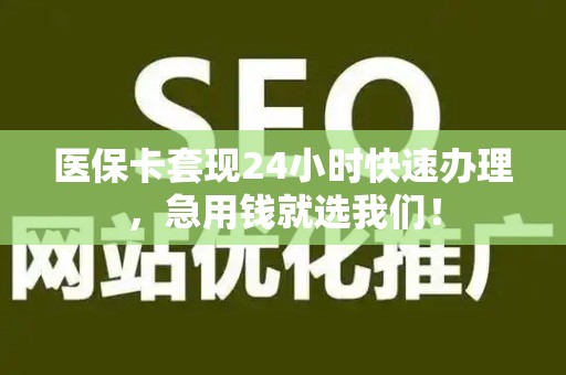 遵义医保卡套现24小时快速办理，急用钱就选我们！
