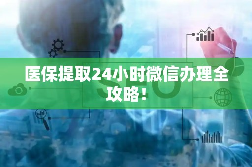 遵义医保提取24小时微信办理全攻略！