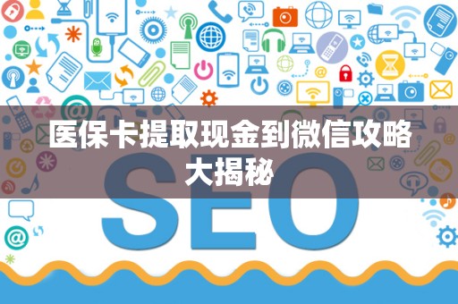 遵义医保卡提取现金到微信攻略大揭秘