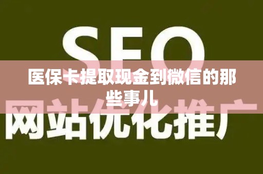遵义医保卡提取现金到微信的那些事儿