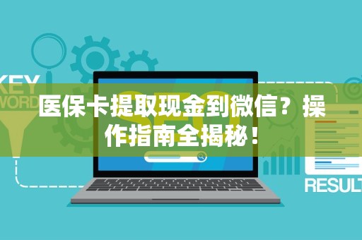 遵义医保卡提取现金到微信？操作指南全揭秘！