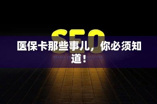 遵义医保卡那些事儿，你必须知道！