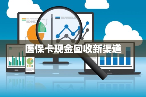 遵义医保卡现金回收新渠道