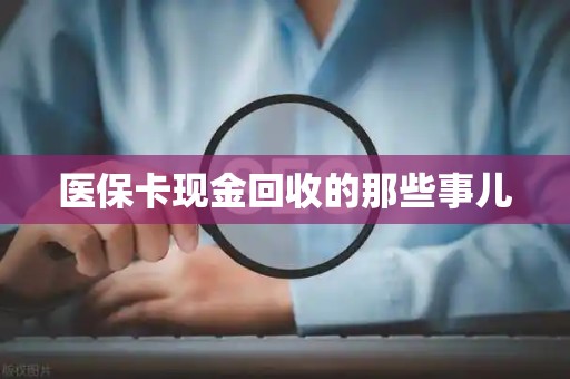 遵义医保卡现金回收的那些事儿