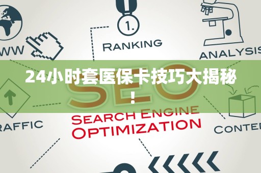 遵义24小时套医保卡技巧大揭秘！