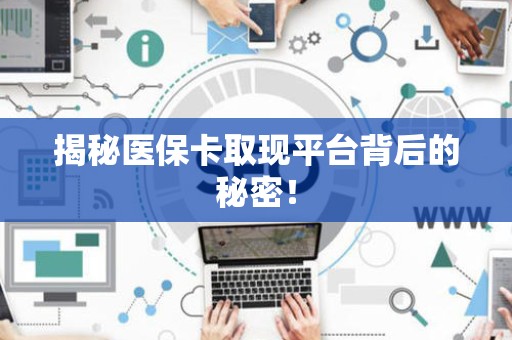 遵义揭秘医保卡取现平台背后的秘密！
