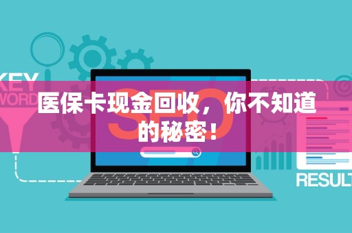 遵义医保卡现金回收，你不知道的秘密！