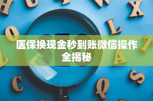 遵义医保换现金秒到账微信操作全揭秘