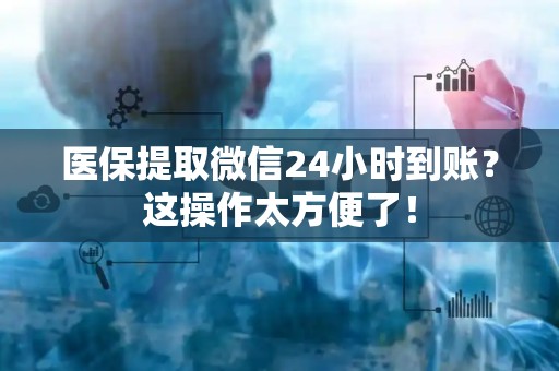遵义医保提取微信24小时到账？这操作太方便了！
