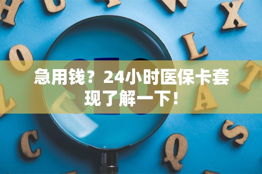 遵义急用钱？24小时医保卡套现了解一下！