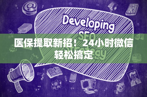 遵义医保提取新招！24小时微信轻松搞定