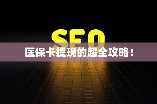 遵义医保卡提现的超全攻略！