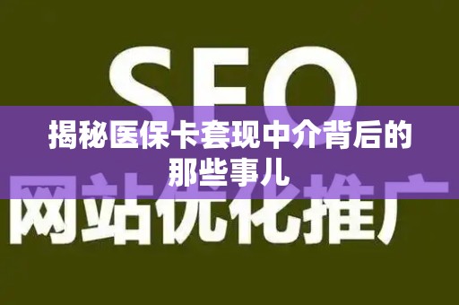 遵义揭秘医保卡套现中介背后的那些事儿