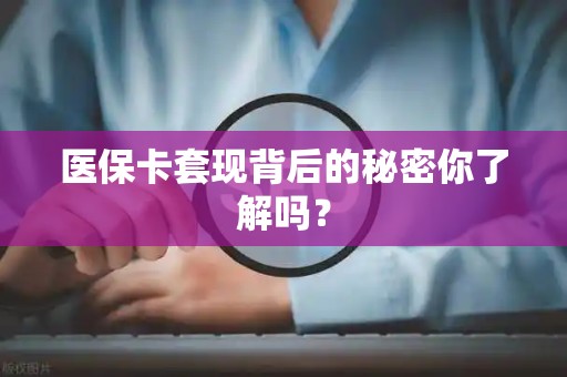遵义医保卡套现背后的秘密你了解吗？