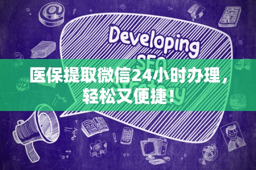 遵义医保提取微信24小时办理，轻松又便捷！