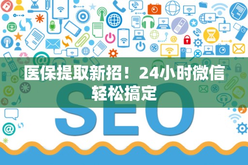 遵义医保提取新招！24小时微信轻松搞定