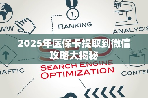遵义2025年医保卡提取到微信攻略大揭秘