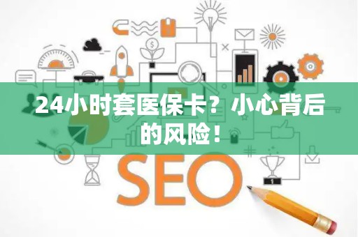 遵义24小时套医保卡？小心背后的风险！