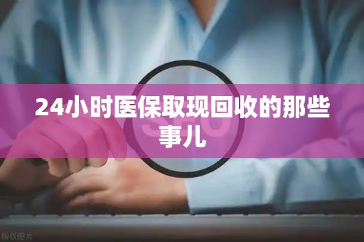 遵义24小时医保取现回收的那些事儿