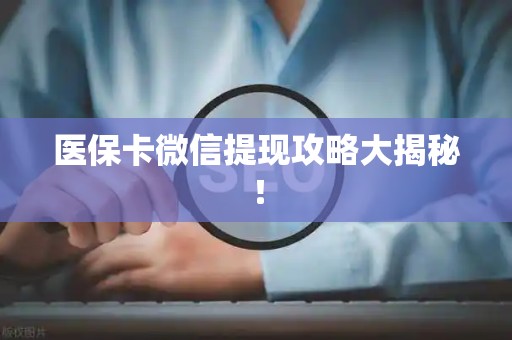 遵义医保卡微信提现攻略大揭秘！