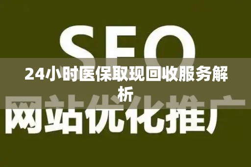 遵义24小时医保取现回收服务解析