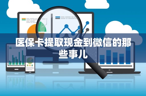 遵义医保卡提取现金到微信的那些事儿