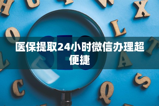 遵义医保提取24小时微信办理超便捷