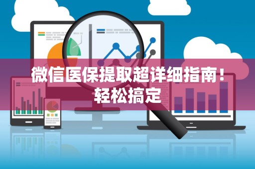 遵义微信医保提取超详细指南！轻松搞定