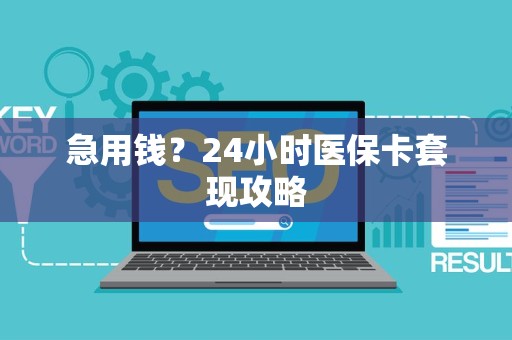 遵义急用钱？24小时医保卡套现攻略