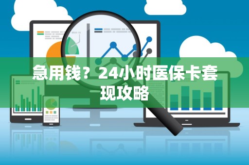 遵义急用钱？24小时医保卡套现攻略