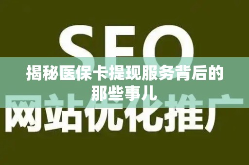 遵义揭秘医保卡提现服务背后的那些事儿