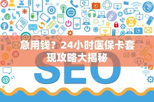 遵义急用钱？24小时医保卡套现攻略大揭秘